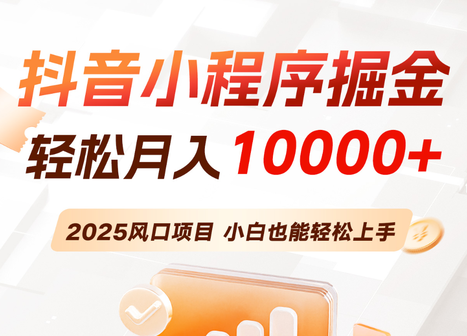 抖音小程序广告流量主变现，轻松月入10000+